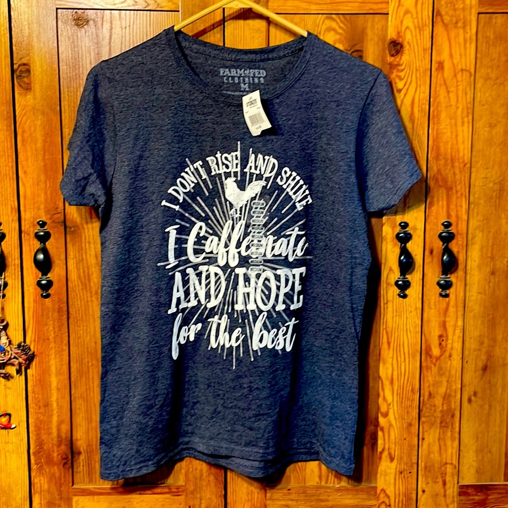 “I don’t rise and shine. I caffeinate and hope for the best!” Tee shirt